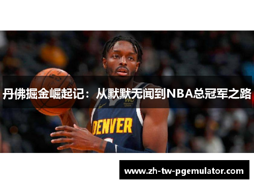 丹佛掘金崛起记：从默默无闻到NBA总冠军之路